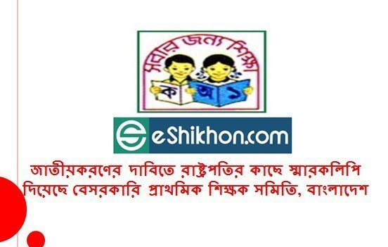 জাতীয়করণের দাবিতে রাষ্ট্রপতির কাছে স্মারকলিপি দিয়েছে বেসরকারি প্রাথমিক শিক্ষক সমিতি, বাংলাদেশ