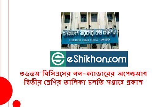 ৩৬তম বিসিএসের নন-ক্যাডারের অপেক্ষমাণ দ্বিতীয় শ্রেণির তালিকা চলতি সপ্তাহে প্রকাশ